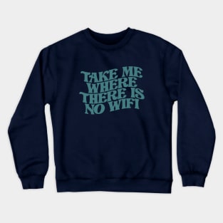 take me where there is no wifi Crewneck Sweatshirt